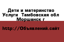 Дети и материнство Услуги. Тамбовская обл.,Моршанск г.